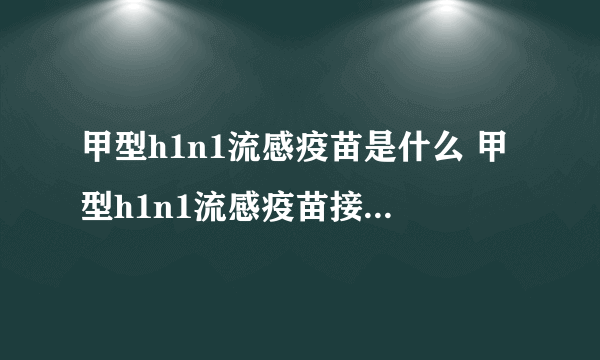 甲型h1n1流感疫苗是什么 甲型h1n1流感疫苗接种注意事项