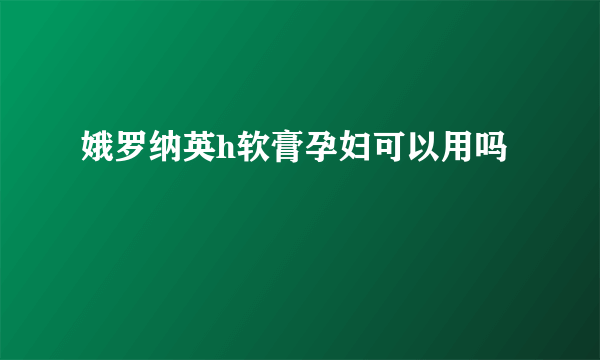 娥罗纳英h软膏孕妇可以用吗