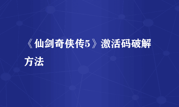 《仙剑奇侠传5》激活码破解方法