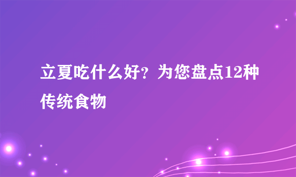 立夏吃什么好？为您盘点12种传统食物