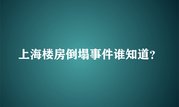 上海楼房倒塌事件谁知道？