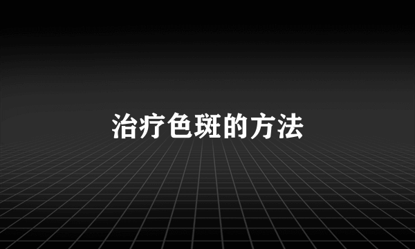 治疗色斑的方法