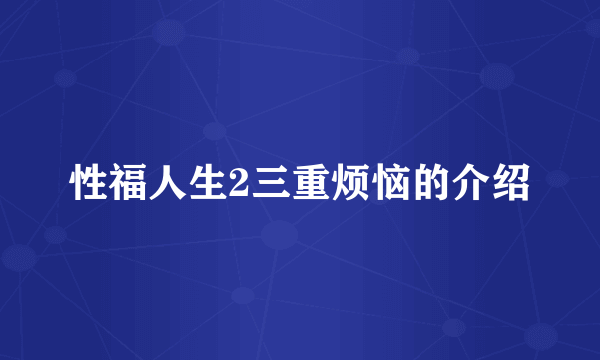 性福人生2三重烦恼的介绍