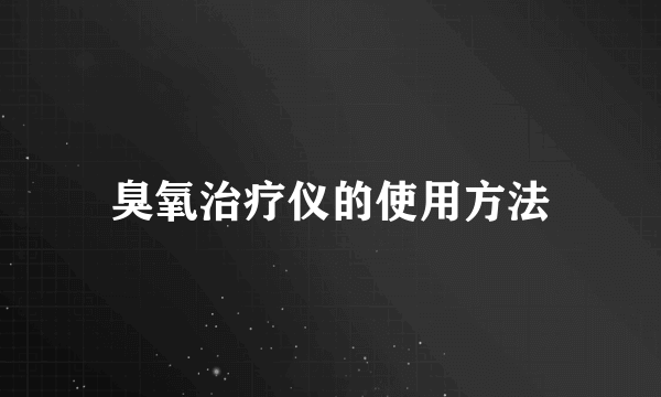 臭氧治疗仪的使用方法