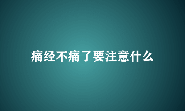 痛经不痛了要注意什么