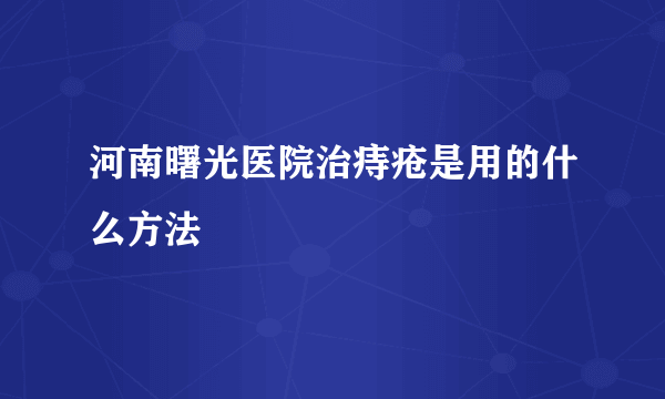 河南曙光医院治痔疮是用的什么方法