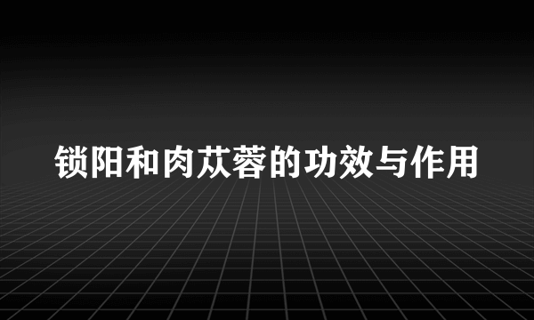 锁阳和肉苁蓉的功效与作用