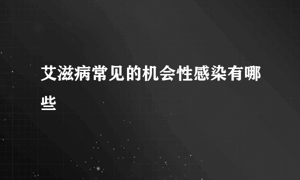 艾滋病常见的机会性感染有哪些