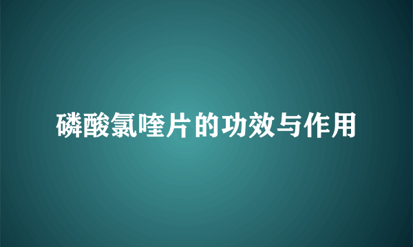 磷酸氯喹片的功效与作用