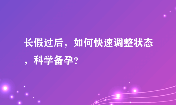 长假过后，如何快速调整状态，科学备孕？