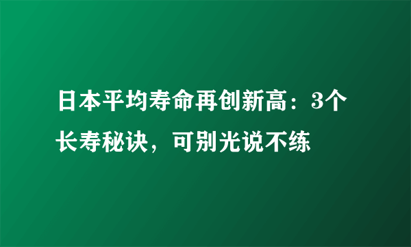 日本平均寿命再创新高：3个长寿秘诀，可别光说不练