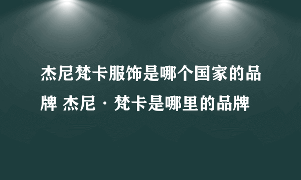 杰尼梵卡服饰是哪个国家的品牌 杰尼·梵卡是哪里的品牌