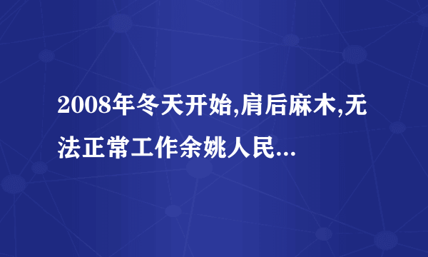 2008年冬天开始,肩后麻木,无法正常工作余姚人民医院刚开始