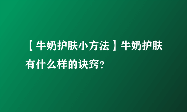 【牛奶护肤小方法】牛奶护肤有什么样的诀窍？