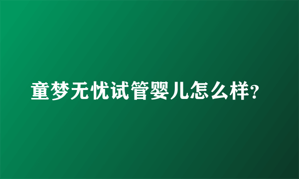 童梦无忧试管婴儿怎么样？