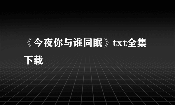 《今夜你与谁同眠》txt全集下载