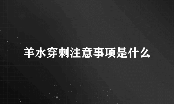 羊水穿刺注意事项是什么