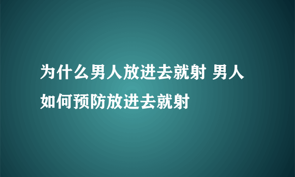 为什么男人放进去就射 男人如何预防放进去就射