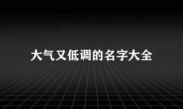 大气又低调的名字大全