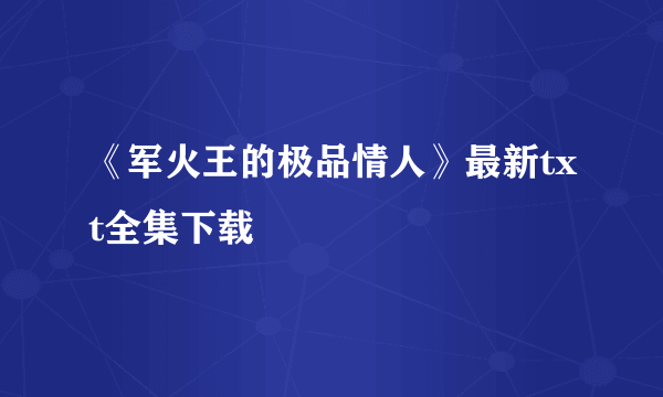 《军火王的极品情人》最新txt全集下载