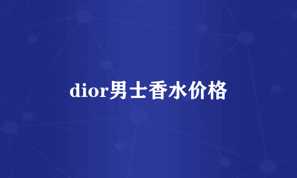 dior男士香水价格