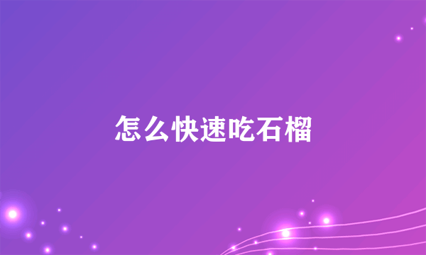 怎么快速吃石榴