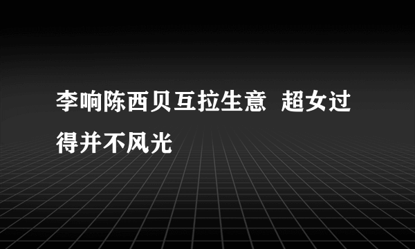 李响陈西贝互拉生意  超女过得并不风光