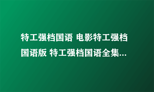 特工强档国语 电影特工强档国语版 特工强档国语全集 特工强档国语下载