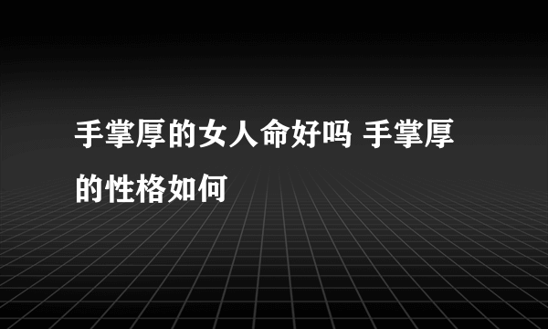 手掌厚的女人命好吗 手掌厚的性格如何