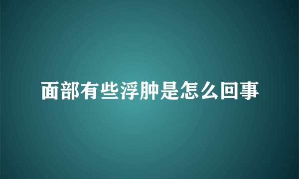 面部有些浮肿是怎么回事