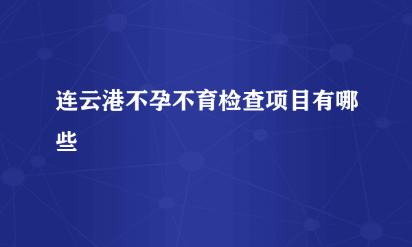 连云港不孕不育检查项目有哪些