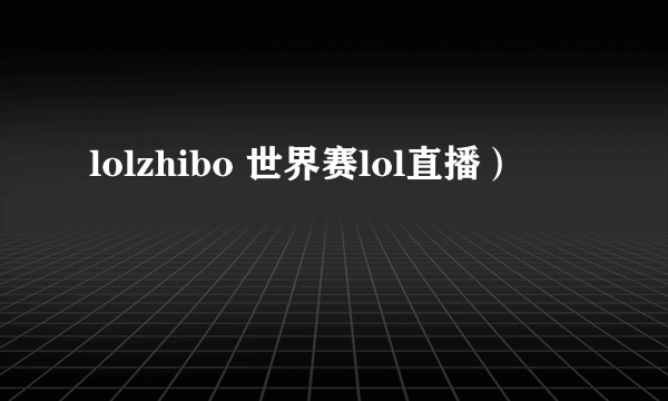 lolzhibo 世界赛lol直播）