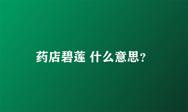 药店碧莲 什么意思？