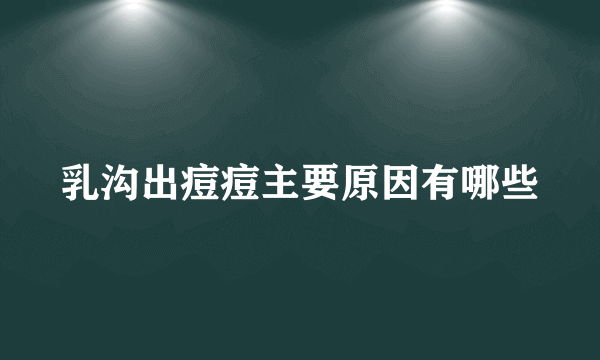 乳沟出痘痘主要原因有哪些