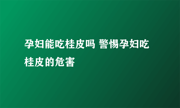 孕妇能吃桂皮吗 警惕孕妇吃桂皮的危害