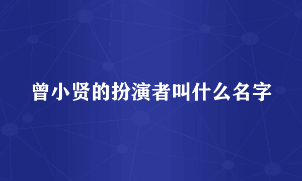 曾小贤的扮演者叫什么名字