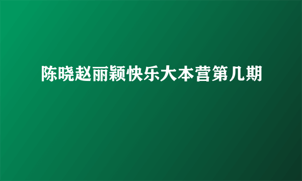 陈晓赵丽颖快乐大本营第几期