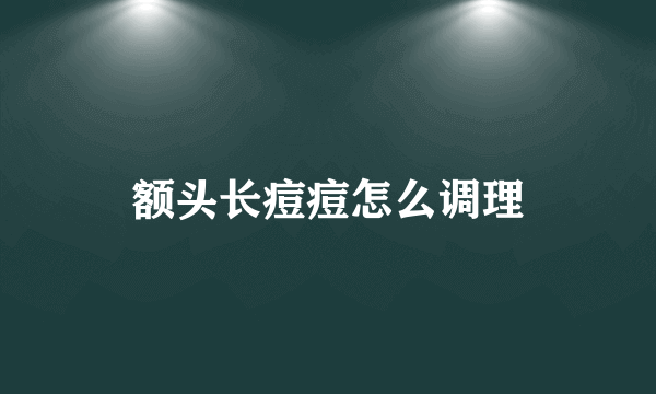 额头长痘痘怎么调理