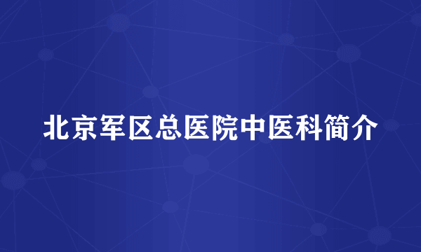 北京军区总医院中医科简介