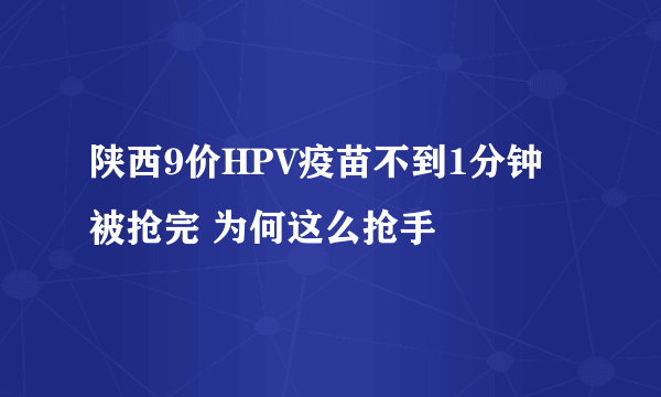 陕西9价HPV疫苗不到1分钟被抢完 为何这么抢手