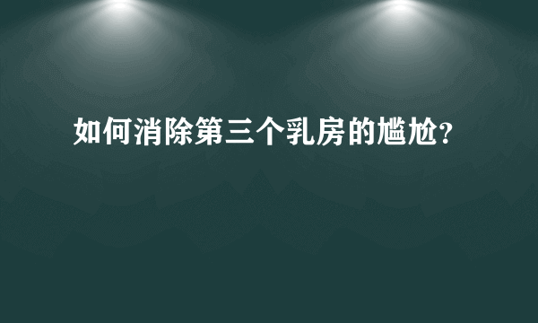 如何消除第三个乳房的尴尬？