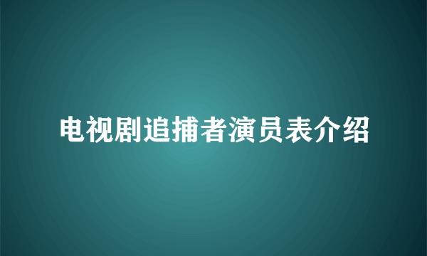 电视剧追捕者演员表介绍