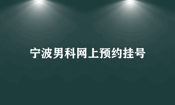 宁波男科网上预约挂号