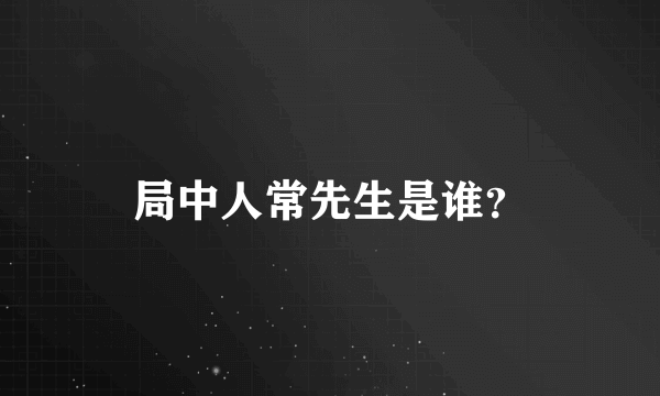 局中人常先生是谁？