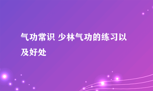 气功常识 少林气功的练习以及好处