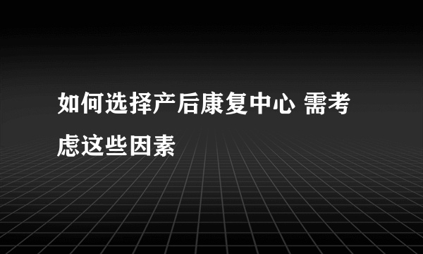 如何选择产后康复中心 需考虑这些因素