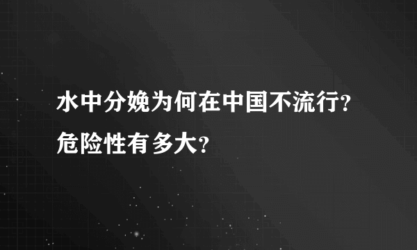 水中分娩为何在中国不流行？危险性有多大？