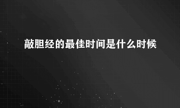 敲胆经的最佳时间是什么时候