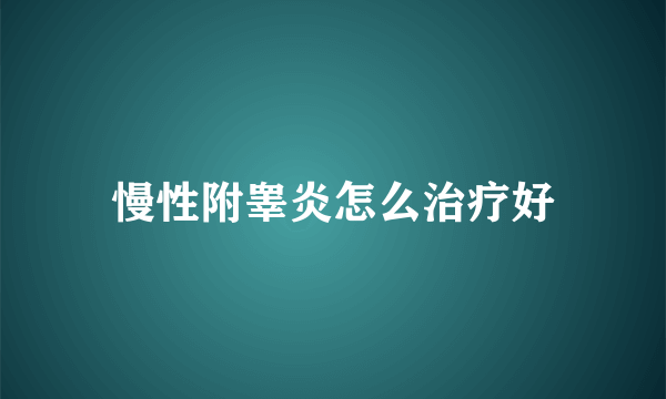 慢性附睾炎怎么治疗好