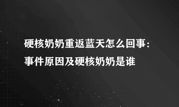 硬核奶奶重返蓝天怎么回事：事件原因及硬核奶奶是谁